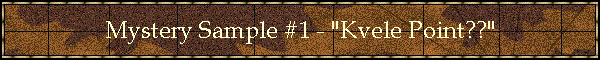 Mystery Sample #1 - "Kvele Point??"