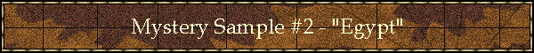 Mystery Sample #2 - "Egypt"